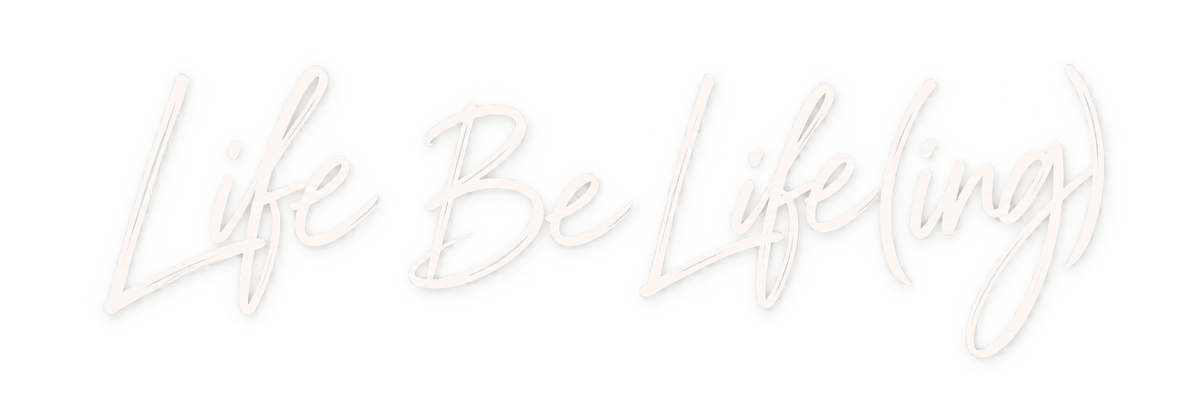 Life Be Life(ing)